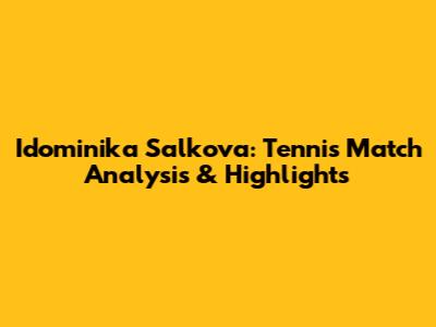Idominika Salkova: Tennis Match Analysis & Highlights