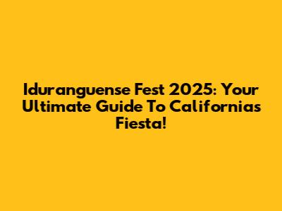 Iduranguense Fest 2025: Your Ultimate Guide To California's Fiesta!