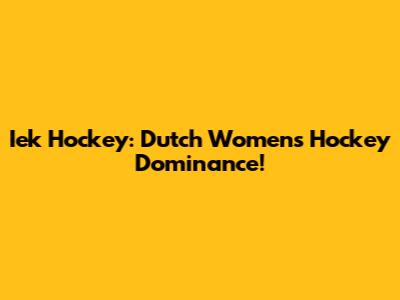 Iek Hockey: Dutch Women's Hockey Dominance!