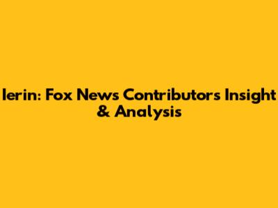 Ierin: Fox News Contributor's Insight & Analysis