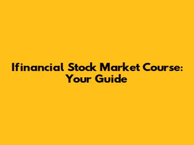 Ifinancial Stock Market Course: Your Guide