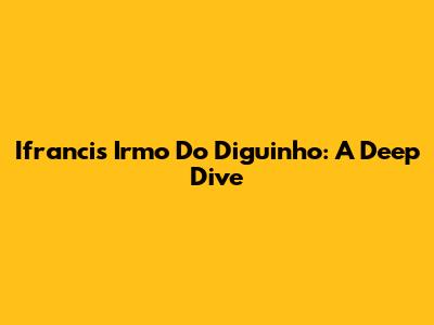 Ifrancis Irmo Do Diguinho: A Deep Dive