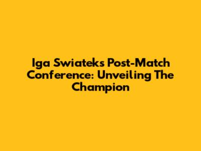 Iga Swiatek's Post-Match Conference: Unveiling The Champion