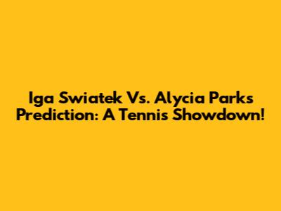 Iga Swiatek Vs. Alycia Parks Prediction: A Tennis Showdown!