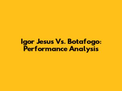 Igor Jesus Vs. Botafogo: Performance Analysis