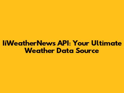 IiWeatherNews API: Your Ultimate Weather Data Source