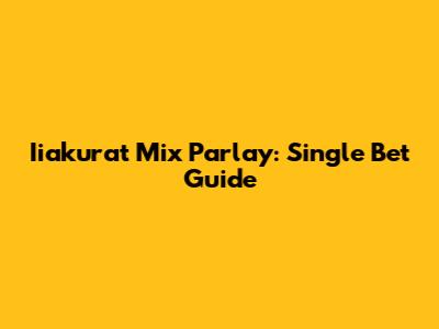 Iiakurat Mix Parlay: Single Bet Guide