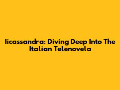 Iicassandra: Diving Deep Into The Italian Telenovela