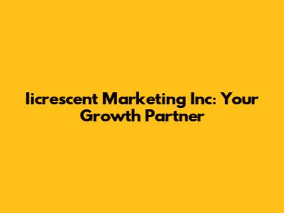 Iicrescent Marketing Inc: Your Growth Partner