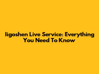 Iigoshen Live Service: Everything You Need To Know