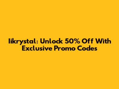 Iikrystal: Unlock 50% Off With Exclusive Promo Codes
