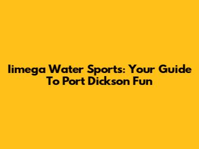 Iimega Water Sports: Your Guide To Port Dickson Fun