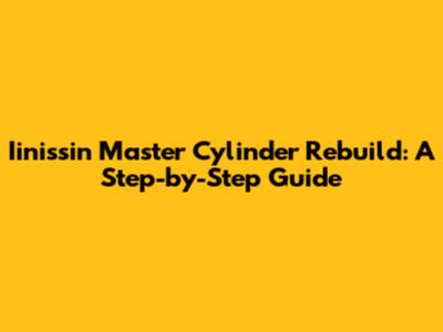 Iinissin Master Cylinder Rebuild: A Step-by-Step Guide