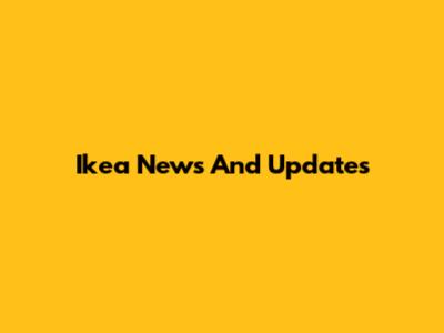 Ikea News And Updates