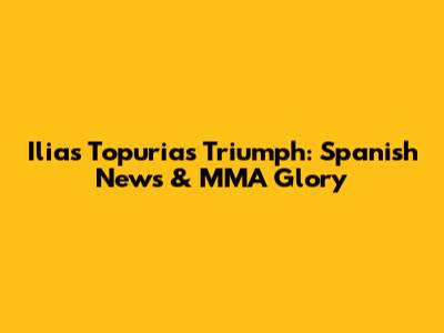Ilias Topuria's Triumph: Spanish News & MMA Glory