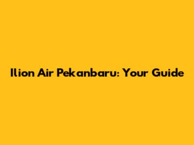 Ilion Air Pekanbaru: Your Guide