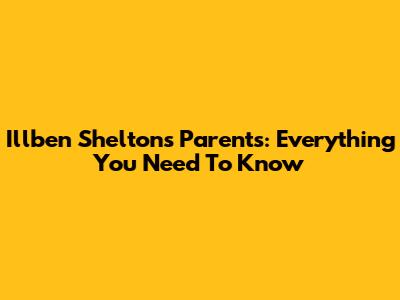 Illben Shelton's Parents: Everything You Need To Know