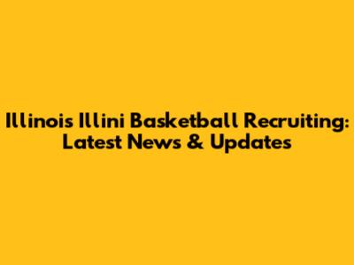 Illinois Illini Basketball Recruiting: Latest News & Updates