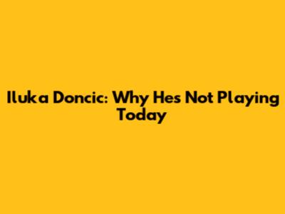 Iluka Doncic: Why He's Not Playing Today