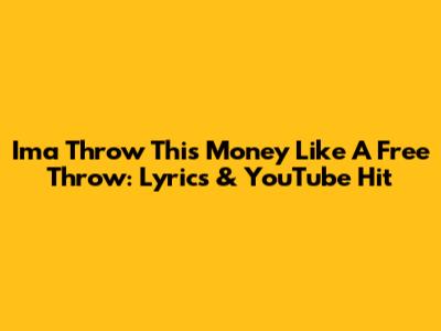 Ima Throw This Money Like A Free Throw: Lyrics & YouTube Hit
