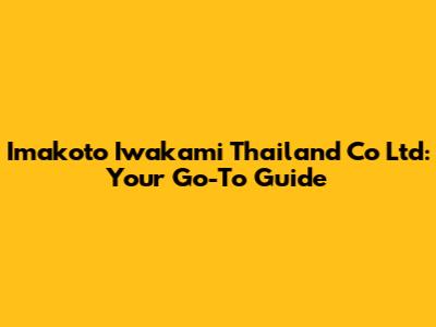 Imakoto Iwakami Thailand Co Ltd: Your Go-To Guide