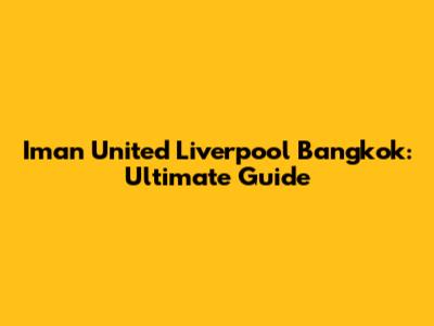 Iman United Liverpool Bangkok: Ultimate Guide