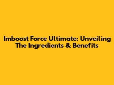 Imboost Force Ultimate: Unveiling The Ingredients & Benefits