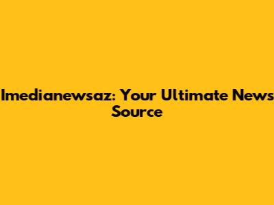Imedianewsaz: Your Ultimate News Source