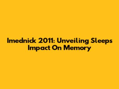 Imednick 2011: Unveiling Sleep's Impact On Memory