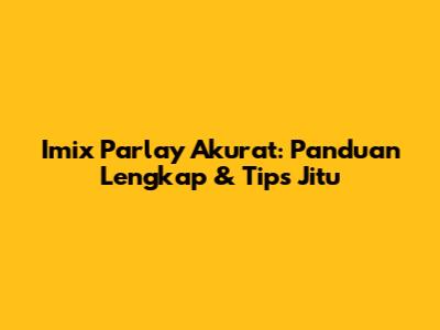Imix Parlay Akurat: Panduan Lengkap & Tips Jitu
