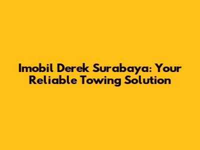 Imobil Derek Surabaya: Your Reliable Towing Solution
