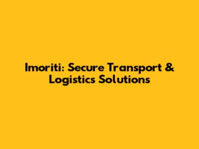 Imoriti: Secure Transport & Logistics Solutions