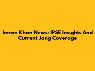 Imran Khan News: IPSE Insights And Current Jang Coverage
