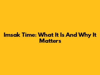 Imsak Time: What It Is And Why It Matters
