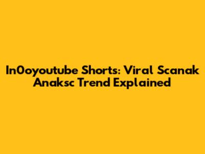In0oyoutube Shorts: Viral 'Scanak Anaksc' Trend Explained