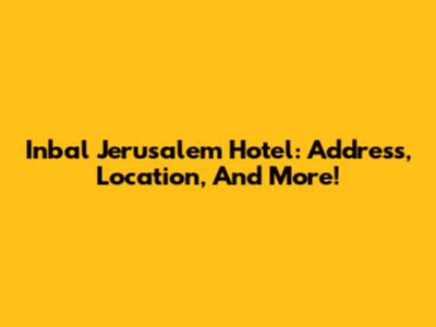 Inbal Jerusalem Hotel: Address, Location, And More!
