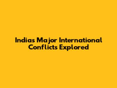 India's Major International Conflicts Explored