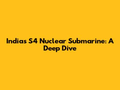 India's S4 Nuclear Submarine: A Deep Dive
