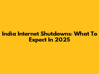 India Internet Shutdowns: What To Expect In 2025