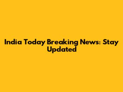 India Today Breaking News: Stay Updated