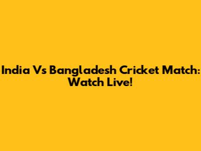 India Vs Bangladesh Cricket Match: Watch Live!
