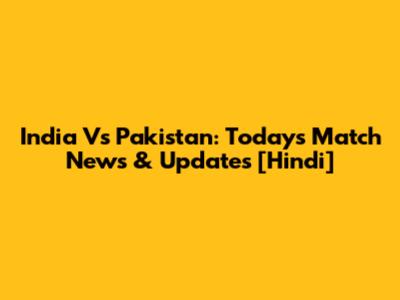 India Vs Pakistan: Today's Match News & Updates [Hindi]