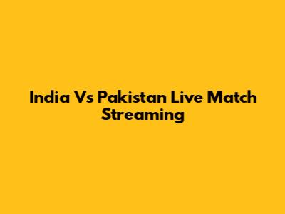 India Vs Pakistan Live Match Streaming
