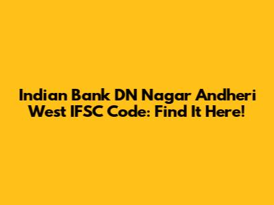 Indian Bank DN Nagar Andheri West IFSC Code: Find It Here!