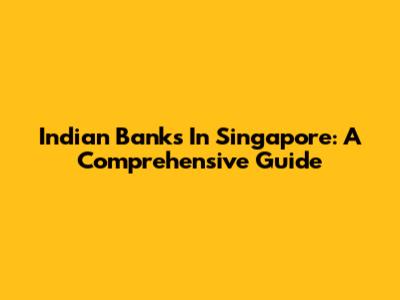 Indian Banks In Singapore: A Comprehensive Guide