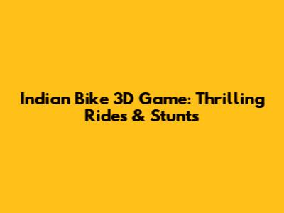 Indian Bike 3D Game: Thrilling Rides & Stunts