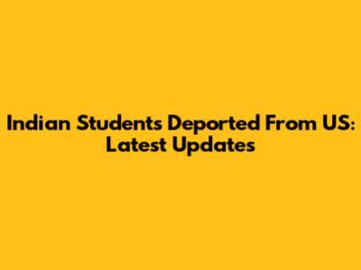 Indian Students Deported From US: Latest Updates