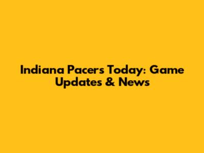Indiana Pacers Today: Game Updates & News