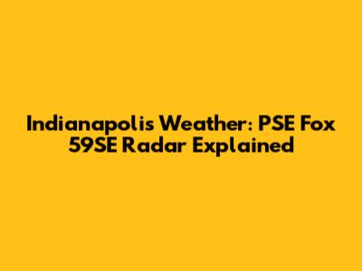 Indianapolis Weather: PSE Fox 59SE Radar Explained