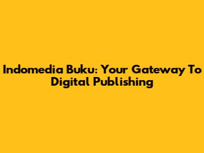 Indomedia Buku: Your Gateway To Digital Publishing